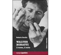 Walter Bonatti. L'uomo, il mito