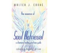Walter Cooke The Essence of Soul Retrieval: A Shamanic Healing Pract (Tascabile)