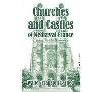 Walter Cranston Larned Churches and Castles of Medieval France (Tascabile)