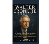 WALTER CRONKITE : The Voice That Shaped American Journalism: How the Legendary CBS News Anchor Earned America’s Trust and Changed Broadcasting Forever.