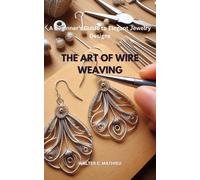Walter E Mathieu The Art of Wire Weaving (Tascabile)