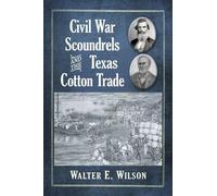 Walter E. Wilson Civil War Scoundrels and the Texas Cotton Trade (Tascabile)