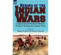 Walter F Beyer Oscar F Keydel Heroes of the Indian Wars (Tascabile)