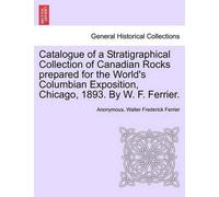 Walter Frederic Catalogue of a Stratigraphical Collection of Canadia (Tascabile)