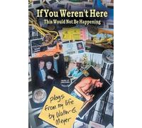 Walter G Meyer If You Weren't Here This Wouldn't Be Happening (Tascabile)