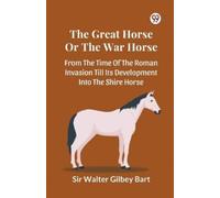 Walter Gilbey B The Great Horse or the War Horse from the Time of th (Tascabile)