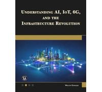 Walter Goralski Understanding AI, IoT, 6G and The Infrastructure Rev (Tascabile)