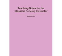 Walter Green Teaching Notes for the Classical Fencing Instructor (Tascabile)