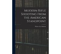 Walter Guy Hudson Modern Rifle Shooting From the American Standpoint (Tascabile)