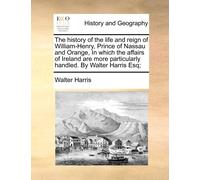 Walter Harris The history of the life and reign of William-Henry, Pr (Tascabile)