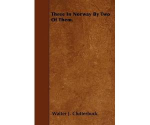 Walter J. Clutterbuck Three In Norway By Two Of Them. (Tascabile)