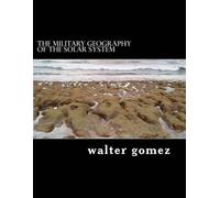 Walter J Gomez The Military Geography of the Solar System (Tascabile)