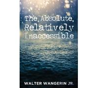 Walter Jr Wangerin The Absolute, Relatively Inaccessible (Tascabile)