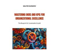 Walter Kuznezov Mastering OKRs and KPIs for Organizational Excellenc (Tascabile)