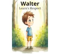 Walter Learn's Respect: Walter Learns Respect: A Children's Story About Respect, Good Manners, Kindness, and Treating Others with Care