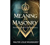 Walter Leslie Wilmshurst The Meaning of Masonry (Tascabile)