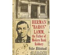 Walter Mittelsta Herman "Baron" Lamm, the Father of Modern Bank Robb (Tascabile)