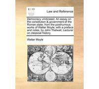 Walter Moyle Democracy Vindicated. an Essay on the Constitution & Go (Tascabile)