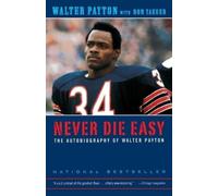 Never Die Easy: The Autobiography of Walter Payton by Payton, Walter