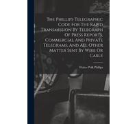 Walter Polk Phi The Phillips Telegraphic Code For The Rapid Transmis (Tascabile)