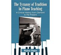 Walter Ponce The Tyranny of Tradition in Piano Teaching (Tascabile)
