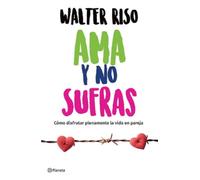 Walter Riso AMA Y No Sufras: Cómo Disfrutar Plenamente La Vida En Pa (Tascabile)