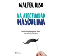 Walter Riso La Afectividad Masculina: Lo Que Toda Mujer Debe Saber S (Tascabile)
