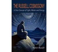 Walter Russell The Russell Cosmogony; A New Concept of Light, Matter (Tascabile)