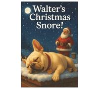 Walter’s Christmas Snore!: A laugh-out-loud Christmas tale about one very noisy night!