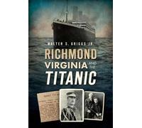 Walter S., Jr. Griggs Richmond, Virginia and the Titanic (Tascabile)