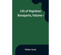 Walter Scott Life of Napoleon Bonaparte, Volume 1 (Tascabile)