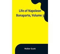 Walter Scott Life of Napoleon Bonaparte, Volume 3 (Tascabile)
