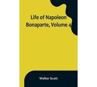 Walter Scott Life of Napoleon Bonaparte, Volume 4 (Tascabile)