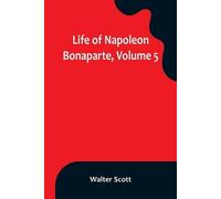 Walter Scott Life of Napoleon Bonaparte, Volume 5 (Tascabile)
