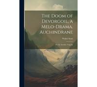 Walter Scott The Doom of Devorgoil, a Melo-Drama. Auchindrane; Or, t (Tascabile)