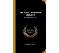 Walter Scott The Works Of Sir Walter Scott, Bart (Copertina rigida)