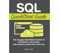 SQL QuickStart Guide: The Simplified Beginner's Guide to Managing, Analyzing,