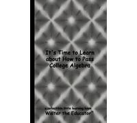 Walter the Educat It's Time to Learn about How to Pass College Algeb (Tascabile)