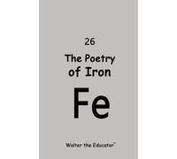 Walter the Educator The Poetry of Iron (Tascabile) Chemical Element Poetry Book