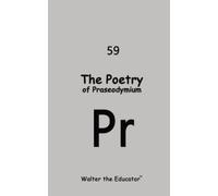 Walter The Educator The Poetry of Praseodymium (Tascabile)