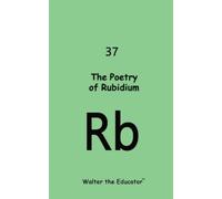 Walter the Educator The Poetry of Rubidium (Tascabile)