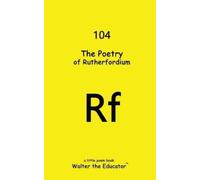 Walter the Educator The Poetry of Rutherfordium (Tascabile)