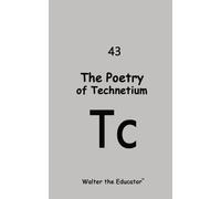 Walter the Educator The Poetry of Technetium (Tascabile)