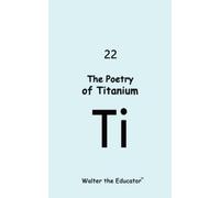 Walter the Educator The Poetry of Titanium (Tascabile)