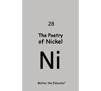 Walter the Educator The Poetry of Nickel (Chemical Element Poetry B (Tascabile)