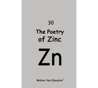 Walter the Educator( The Poetry of Zinc (Chemical Element Poetry Bo (Tascabile)