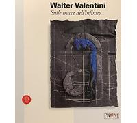 Walter Valentini. Sulle tracce dell'infinito. Ediz. illustrata