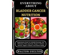 Walton Uselton Everything about Bladder Cancer Nutrition (Tascabile)