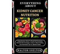 Walton Uselton Everything about Kidney Cancer Nutrition (Tascabile)