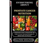 Walton Uselton Everything about Prostate Cancer Nutrition (Tascabile)